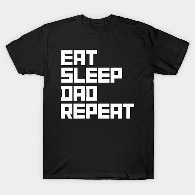 Eat Sleep Dad Repeat T-Shirt by ChestifyDesigns